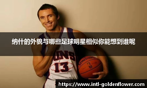 纳什的外貌与哪些足球明星相似你能想到谁呢